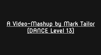 Video-Mashup by Mark Tailor (DANCE Level 13).jpg